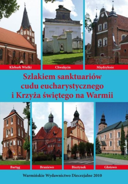 Krzysztof Bielawny - Szlakiem sanktuariów cudu eucharystycznego i Krzyża świętego na Warmii