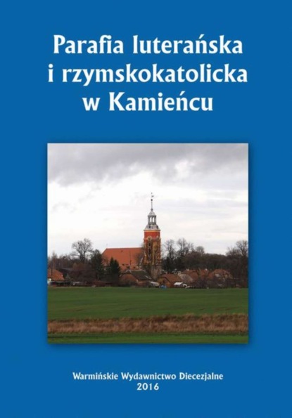 Krzysztof Bielawny - Parafia luterańska i rzymskokatolicka w Kamieńcu