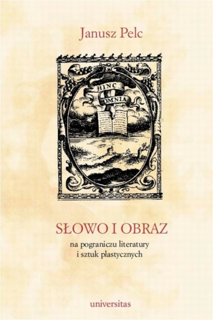 Janusz Pelc - Słowo i obraz. Na pograniczu literatury i sztuk plastycznych