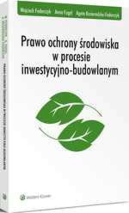 Wojciech Federczyk - Prawo ochrony środowiska w procesie inwestycyjno-budowlanym