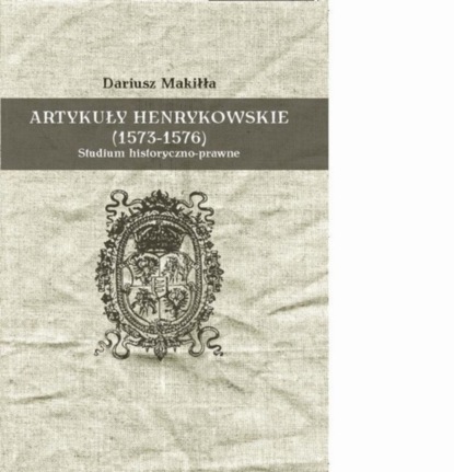 Dariusz Makiłła - Artykuły henrykowskie (1573-1576)