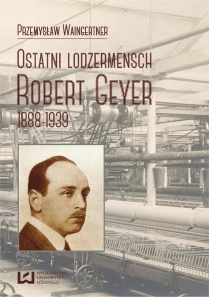 

Ostatni lodzermensch. Robert Geyer 1888-1939