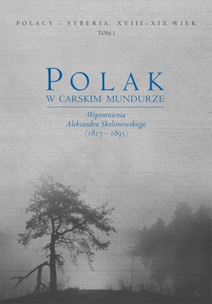 

Polak w carskim mundurze. Wspomnienia Aleksandra Skolimowskiego (1817–1895) tom 1