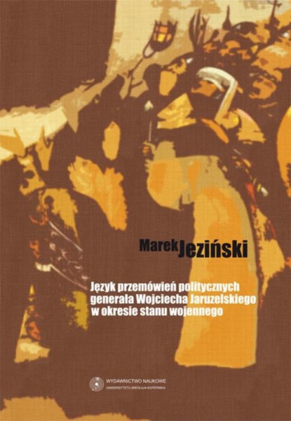 Marek Jeziński - Język przemówień politycznych generała Wojciecha Jaruzelskiego w okresie stanu wojennego