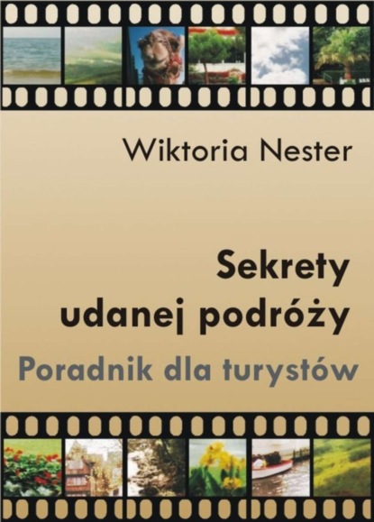 Wiktoria Nester - Sekrety udanej podróży. Poradnik dla turystów