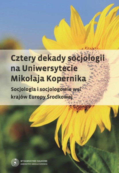 

Cztery dekady socjologii na Uniwersytecie Mikołaja Kopernika. Socjologia i socjologowie wsi krajów Europy Środkowej