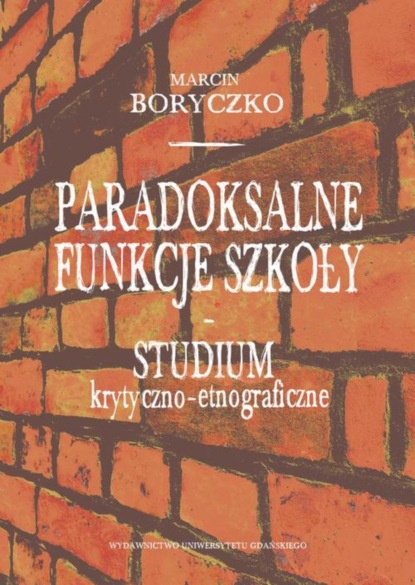 

Paradoksalne funkcje szkoły studium krytyczno-etnograficzne