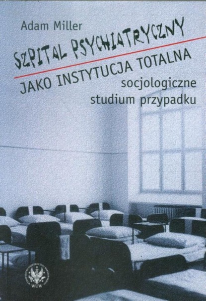 Adam  Miller - Szpital psychiatryczny jako instytucja totalna