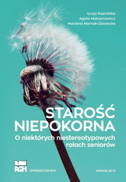 Łucja Kapralska - Starość niepokorna. O niektórych niestereotypowych rolach seniorów