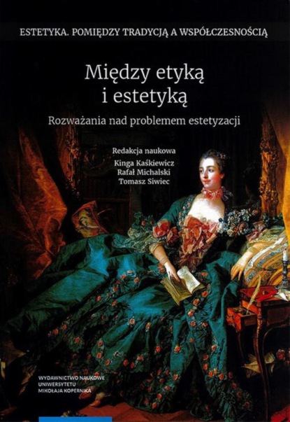 Kinga Kaśkiewicz - Między etyką i estetyką. Rozważania nad problemem estetyzacji