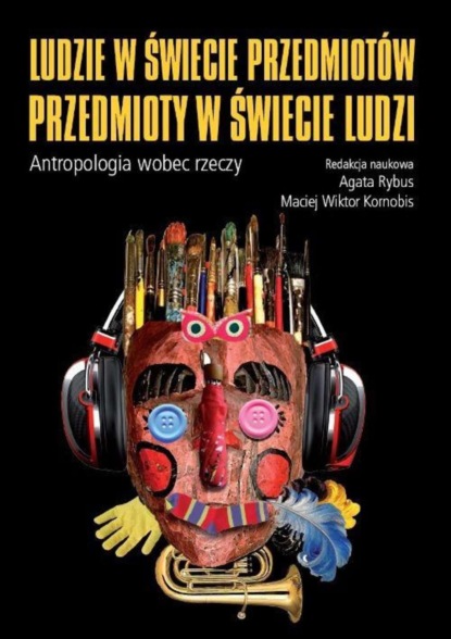 Группа авторов - Ludzie w świecie przedmiotów, przedmioty w świecie ludzi