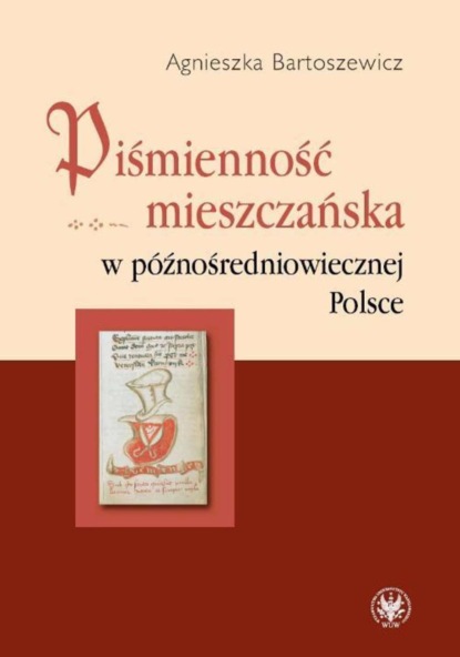 Agnieszka Bartoszewicz - Piśmienność mieszczańska w późnośredniowiecznej Polsce