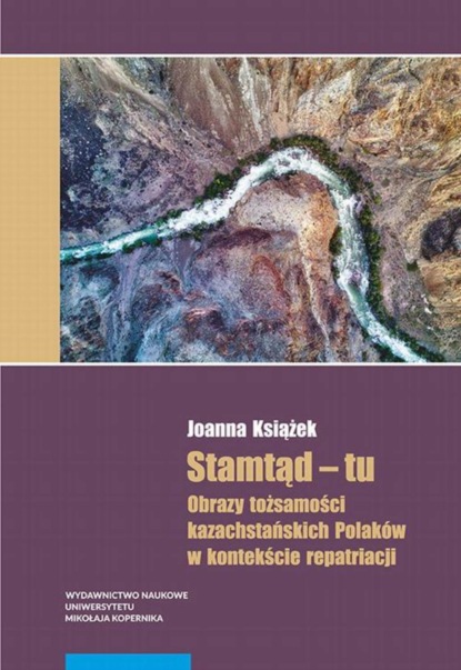 

Stamtąd – tu. Obrazy tożsamości kazachstańskich Polaków w kontekście repatriacji