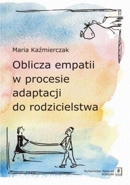 Maria Kaźmierczak - Oblicza empatii w procesie adaptacji do rodzicielstwa