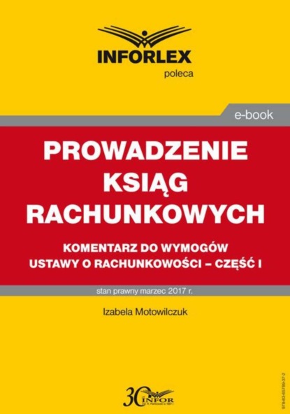 Izabele Motowilczuk - PROWADZENIE KSIĄG RACHUNKOWYCH komentarz do wymogów ustawy o rachunkowości – część I