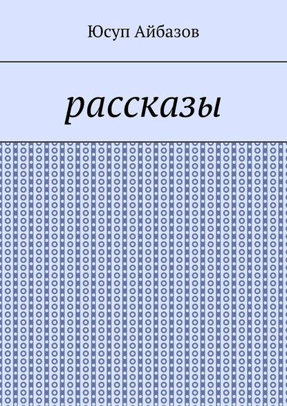 Айбазов Юсуп - Рассказы