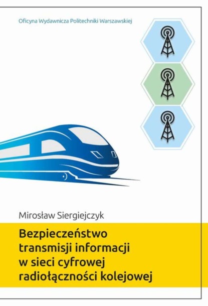 Mirosław Siergiejczyk - Bezpieczeństwo transmisji informacji w sieci cyfrowej radiołączności kolejowej