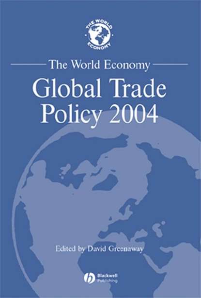 The World Economy, Global Trade Policy 2004 (Группа авторов). 