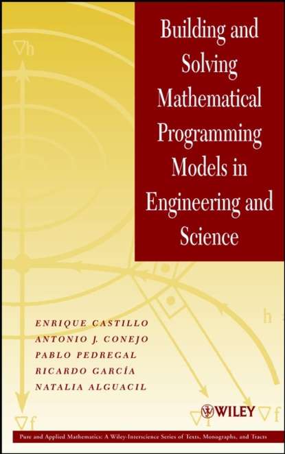 Enrique  Castillo - Building and Solving Mathematical Programming Models in Engineering and Science