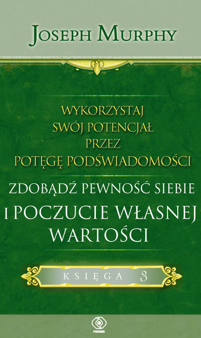 Joseph Murphy - Wykorzystaj swój potencjał przez potęgę podświadomości. Księga 3