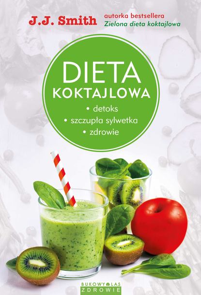 J. J. Smith - Dieta koktajlowa. Detoks, szczupła sylwetka, zdrowie