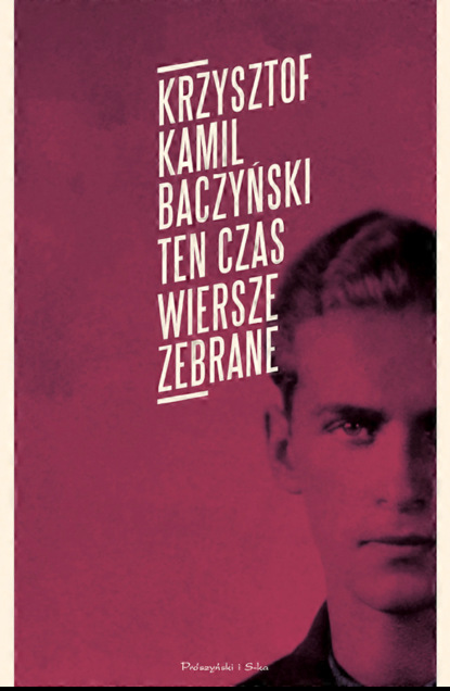 Krzysztof Kamil Baczyński — Ten czas.Wiersze zebrane