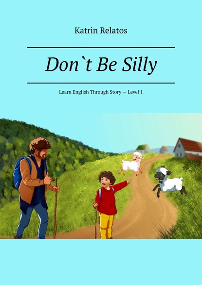 Don`t Be Silly. Learn English Through Story - Level 1