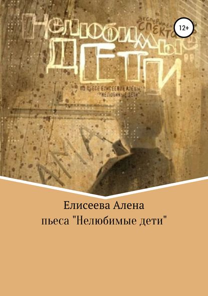 Нелюбимые дети. Пьеса (Алена Александровна Елисеева). 2018г. 