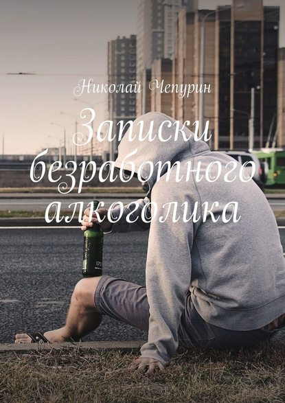 Николай Чепурин - Записки безработного алкоголика