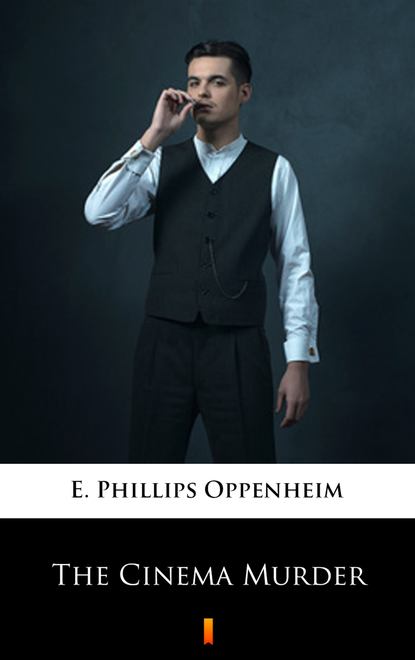 E. Phillips Oppenheim - The Cinema Murder