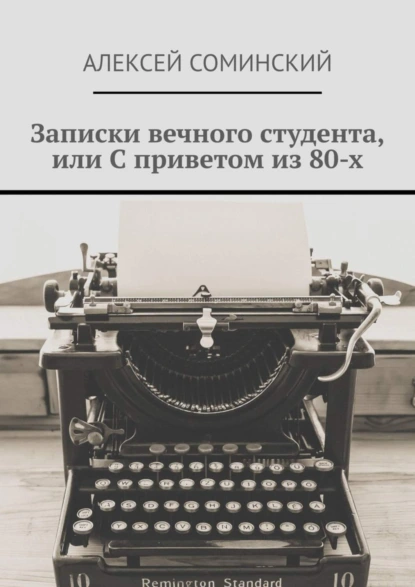 Обложка книги Записки вечного студента, или С приветом из 80-х, Алексей Григорьевич Соминский