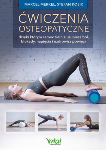 

Ćwiczenia osteopatyczne, dzięki którym samodzielnie usuniesz ból, blokady, napięcia i uzdrowisz powięzi