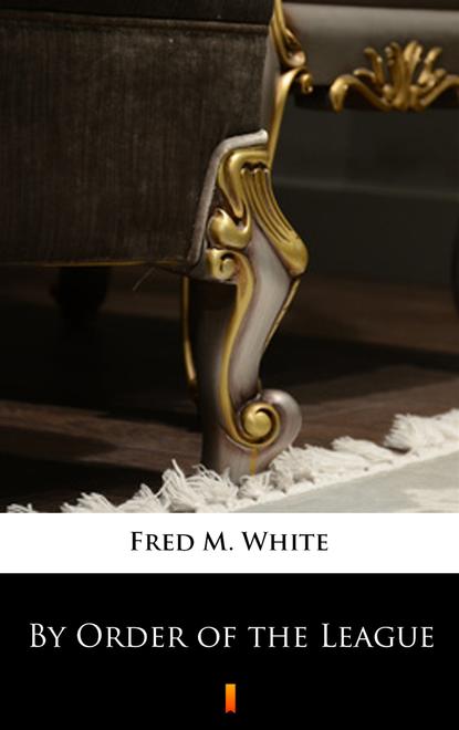 Fred M. White — By Order of the League