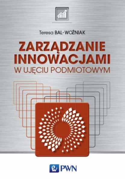 Teresa Bal-Woźniak - Zarządzanie innowacjami w ujęciu podmiotowym