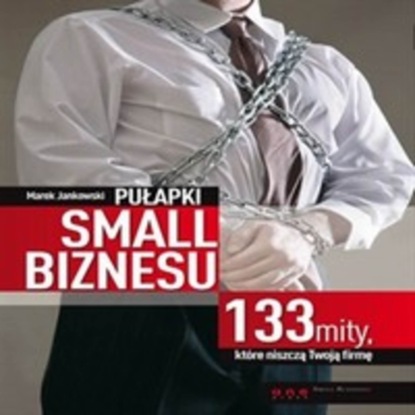 Ксюша Ангел - Pułapki small biznesu. 133 mity, które niszczą Twoją firmę.