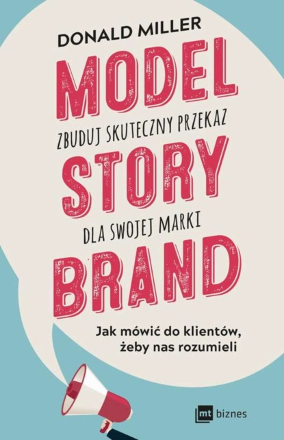 Donald Miller - Model StoryBrand - zbuduj skuteczny przekaz dla swojej marki