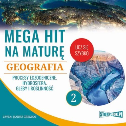 

Mega hit na maturę. Geografia 2. Procesy egzogeniczne. Hydrosfera. Gleby i roślinność