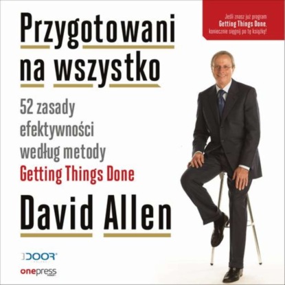 

Przygotowani na wszystko. 52 zasady efektywności według metody Getting Things Done