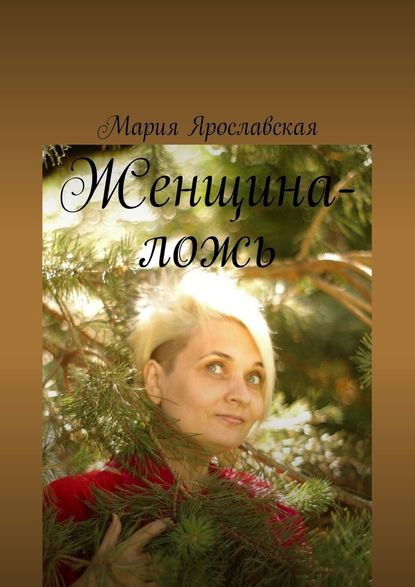 Мария Александровна Ярославская - Женщина-ложь