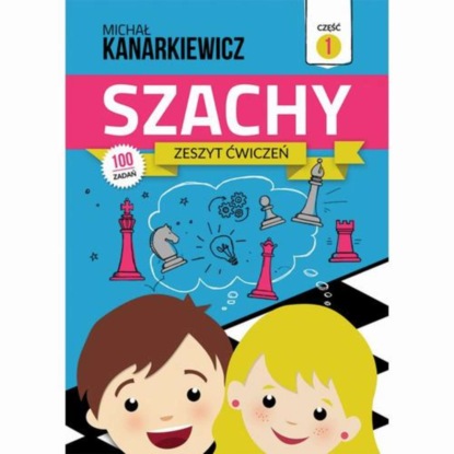 Michał Kanarkiewicz - Szachy. Zeszyt ćwiczeń. Część 1