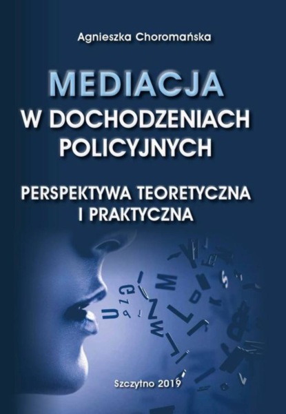 Agnieszka Choromańska - Mediacja w dochodzeniach policyjnych. Perspektywa teoretyczna i praktyczna