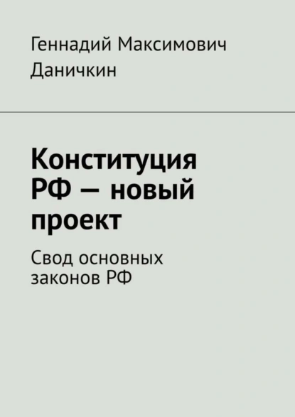 Обложка книги Конституция РФ – новый проект. Свод основных законов РФ, Геннадий Максимович Даничкин