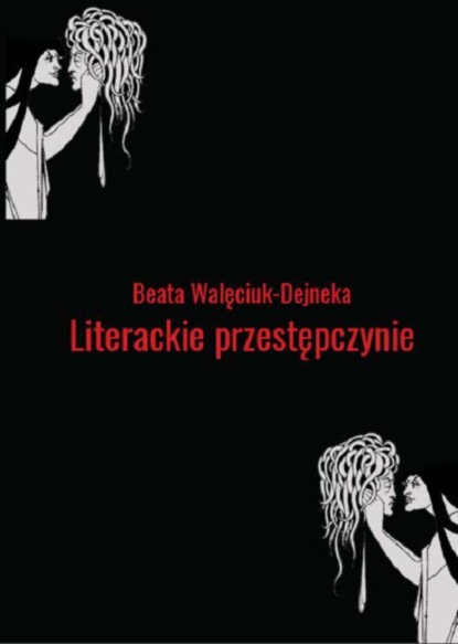 

Literackie przestępczynie. Obrazy kobiecych demonów w wybranych utworach polskich