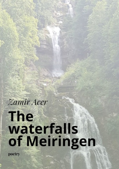 Zamir Acer — The waterfalls of Meiringen. poetry