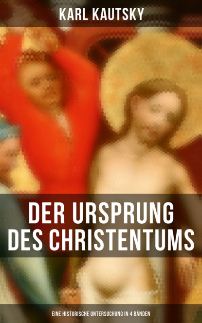 Karl Kautsky - Der Ursprung des Christentums (Eine historische Untersuchung in 4 Bänden)