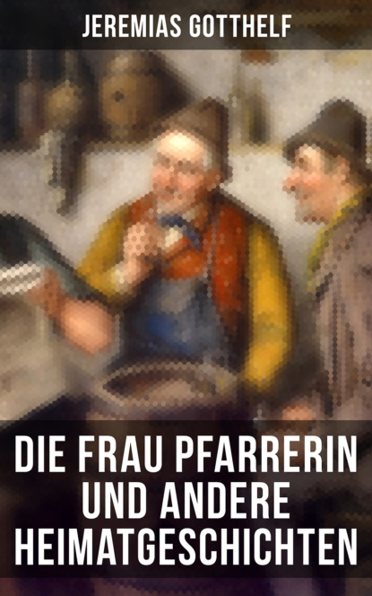 Jeremias  Gotthelf - Die Frau Pfarrerin und andere Heimatgeschichten