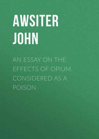 

An Essay on the Effects of Opium. Considered as a Poison