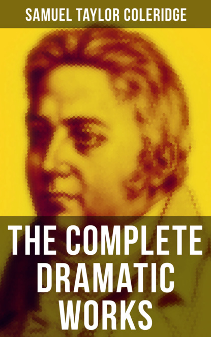 Samuel Taylor Coleridge - The Complete Dramatic Works of Samuel Taylor Coleridge