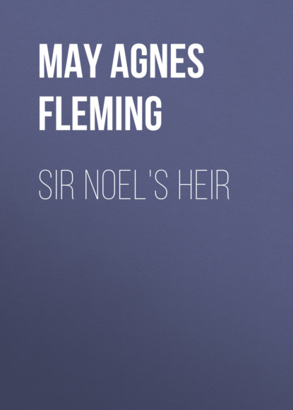 May Agnes Fleming - Sir Noel's Heir