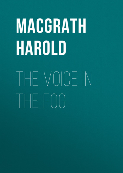 Harold MacGrath - The Voice in the Fog